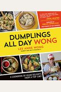 Dumplings All Day Wong: A Cookbook Of Asian Delights From A Top Chef