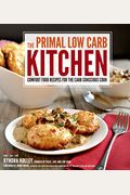The Primal Low-Carb Kitchen: Comfort Food Recipes For The Carb Conscious Cook