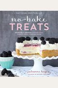 No-Bake Treats: Incredible Unbaked Cheesecakes, Icebox Cakes, Pies And More