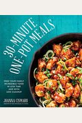 30-Minute One-Pot Meals: Feed Your Family Incredible Food In Less Time And With Less Cleanup