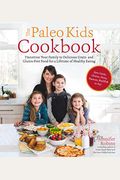 The Paleo Kids Cookbook: Transition Your Family To Delicious Grain- And Gluten-Free Food For A Lifetime Of Healthy Eating