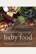 Nourished Beginnings Baby Food: Nutrient-Dense Recipes For Infants, Toddlers And Beyond Inspired By Ancient Wisdom And Traditional Foods