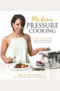 Modern Pressure Cooking: More Than 100 Incredible Recipes And Time-Saving Techniques To Master Your Pressure Cooker