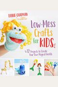 Low-Mess Crafts For Kids: 72 Projects To Create Your Own Magical Worlds