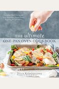 The Ultimate One-Pan Oven Cookbook: Complete Meals Using Just Your Sheet Pan, Dutch Oven, Roasting Pan And More