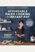 Affordable Paleo Cooking With Your Instant Pot: Quick + Clean Meals On A Budget