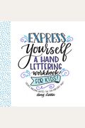 Express Yourself: A Hand Lettering Workbook For Kids: Create Awesome Quotes The Fun & Easy Way!
