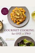 Gourmet Cooking For One Or Two: Incredible Meals That Are Small In Size But Big On Flavor