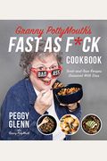 Granny Pottymouth's Fast As F*Ck Cookbook: Tried And True Recipes Seasoned With Sass