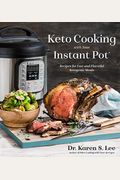 Keto Cooking With Your Instant Pot: Recipes For Fast And Flavorful Ketogenic Meals