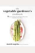 The Vegetable Gardener's Cookbook: 75 Vegetarian Recipes That Will Help You Make The Most Out Of Every Season's Harvest