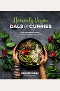 Heavenly Vegan Dals & Curries: Exciting New Dishes From An Indian Girl's Kitchen Abroad