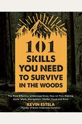101 Skills You Need to Survive in the Woods: The Most Effective Wilderness Know-How on Fire-Making, Knife Work, Navigation, Shelter, Food and More