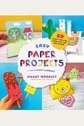 Easy Paper Projects: 60 Crafts You Can Wear, Gift, Use and Admire