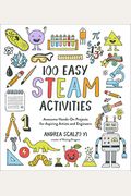 100 Easy Steam Activities: Awesome Hands-On Projects For Aspiring Artists And Engineers