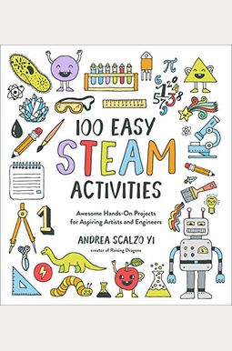 100 Easy STEAM Activities: Awesome Hands-On Projects for Aspiring Artists and Engineers 100 Easy STEAM Activities: Awesome Hands-On Projects for Aspiring Artists and Engineers