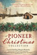 A Pioneer Christmas Collection: 9 Stories Of Finding Shelter And Love In A Wintry Frontier