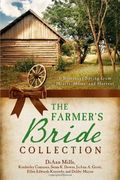 The Farmer's Bride Collection: 6 Romances Spring From Hearts, Home, And Harvest