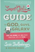 The Smart Girl's Guide To God, Guys, And The Galaxy: Save The Drama! And 100 Other Practical Tips For Teens