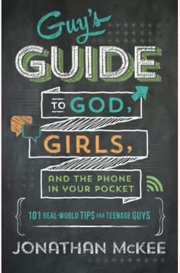 The Guy's Guide To God, Girls, And The Phone In Your Pocket: 101 Real-World Tips For Teenaged Guys The Guy's Guide To God, Girls, And The Phone In Your Pocket: 101 Real-World Tips For Teenaged Guys
