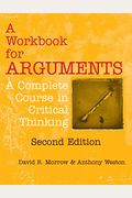 A Workbook For Arguments, Second Edition: A Complete Course In Critical Thinking