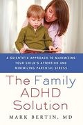 Family Adhd Solution: A Scientific Approach To Maximizing Your Child's Attention And Minimizing Parental Stress