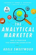 The Analytical Marketer: How To Transform Your Marketing Organization