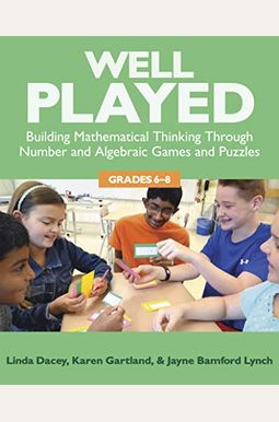 Well Played, Grades K-2: Building Mathematical Thinking Through Number Games And Puzzles Well Played, Grades K-2: Building Mathematical Thinking Through Number Games And Puzzles