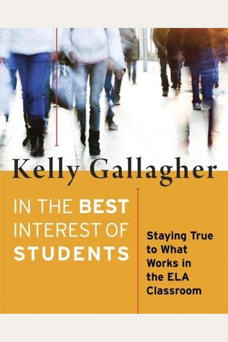 Buy In The Best Interest Of Students: Staying True To What Works In The Ela  Classroom Book By: Kelly S Gallagher