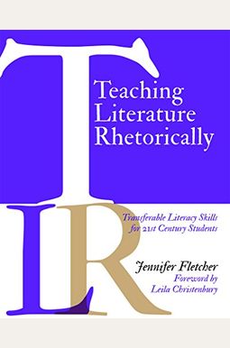 Teaching Literature Rhetorically: Transferable Literacy Skills For 21st Century Students Teaching Literature Rhetorically: Transferable Literacy Skills For 21st Century Students