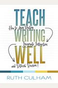 Teach Writing Well: How to Assess Writing, Invigorate Instruction, and Rethink Revision