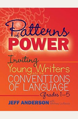 Patterns of Power: Inviting Young Writers Into the Conventions of Language, Grades 1-5 Patterns of Power: Inviting Young Writers Into the Conventions of Language, Grades 1-5