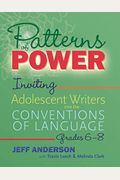 Patterns Of Power, Grades 6-8: Inviting Adolescent Writers Into The Conventions Of Language
