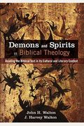 Demons And Spirits In Biblical Theology: Reading The Biblical Text In Its Cultural And Literary Context