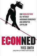Econned: How Unenlightened Self Interest Undermined Democracy And Corrupted Capitalism