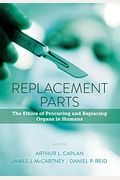 Replacement Parts: The Ethics Of Procuring And Replacing Organs In Humans