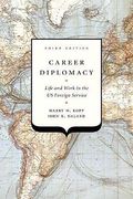 Career Diplomacy: Life And Work In The Us Foreign Service, Third Edition