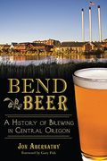 Bend Beer:: A History Of Brewing In Central Oregon (American Palate)