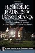 Historic Haunts Of Long Island: Ghosts And Legends From The Gold Coast To Montauk Point