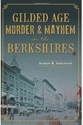 Gilded Age Murder & Mayhem In The Berkshires