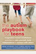 The Autism Playbook For Teens: Imagination-Based Mindfulness Activities To Calm Yourself, Build Independence & Connect With Others