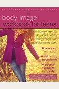 The Body Image Workbook For Teens: Activities To Help Girls Develop A Healthy Body Image In An Image-Obsessed World
