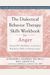 The Dialectical Behavior Therapy Skills Workbook For Anger: Using Dbt Mindfulness And Emotion Regulation Skills To Manage Anger