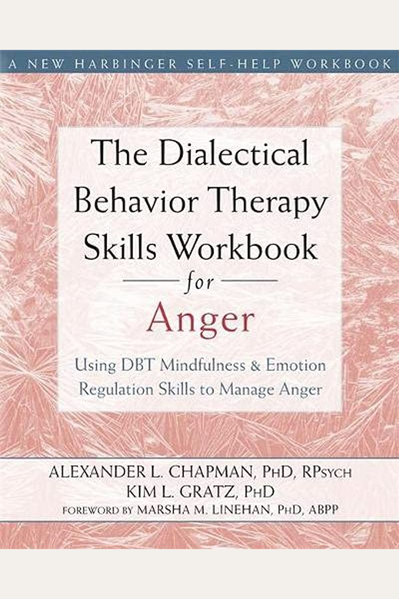 The Dialectical Behavior Therapy Skills Workbook For Anger: Using Dbt Mindfulness And Emotion Regulation Skills To Manage Anger