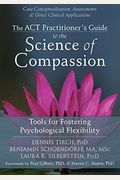 The Act Practitioner's Guide To The Science Of Compassion: Tools For Fostering Psychological Flexibility