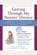 Getting Through My Parents' Divorce: A Workbook For Children Coping With Divorce, Parental Alienation, And Loyalty Conflicts