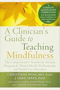 A Clinician's Guide To Teaching Mindfulness: The Comprehensive Session-By-Session Program For Mental Health Professionals And Health Care Providers