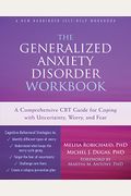 The Generalized Anxiety Disorder: A Comprehensive Cbt Guide For Coping With Uncertainty, Worry, And Fear