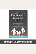 Adult Children Of Emotionally Immature Parents: How To Heal From Distant, Rejecting, Or Self-Involved Parents