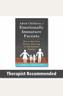 Adult Children Of Emotionally Immature Parents: How To Heal From Distant, Rejecting, Or Self-Involved Parents Adult Children Of Emotionally Immature Parents: How To Heal From Distant, Rejecting, Or Self-Involved Parents